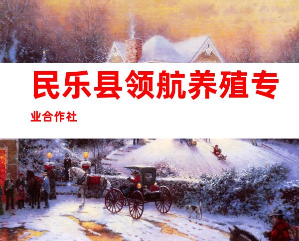 民乐县领航养殖专业合作社